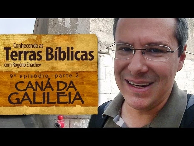 Conhecendo as Terras Bíblicas com Rogério Enachev – Caná da Galiléia [Ep.9 – Parte 2]