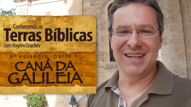 Conhecendo as Terras Bíblicas – Caná da Galiléia [Ep.9 / Parte 1]