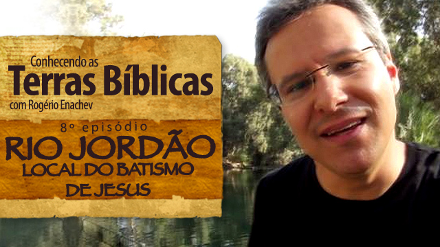 Conhecendo as Terras Bíblicas – Rio Jordão [Ep.8]