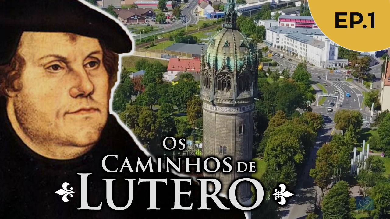 Os primeiros passos da Reforma de Lutero – Os caminhos de Lutero – Ep.1